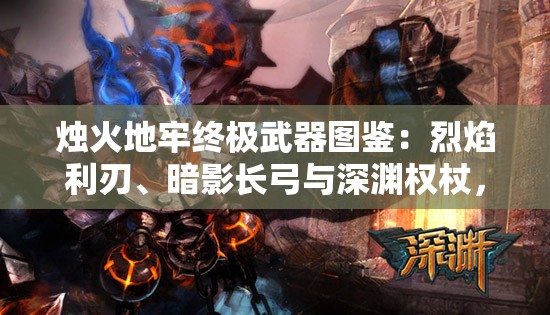 燭火地牢終極武器圖鑒：烈焰利刃、暗影長弓與深淵權(quán)杖，究竟誰能主宰暗黑地牢戰(zhàn)局？