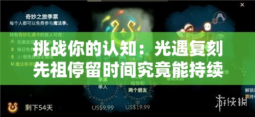 挑戰(zhàn)你的認知：光遇復刻先祖停留時間究竟能持續(xù)多久？全面解析其極限時長
