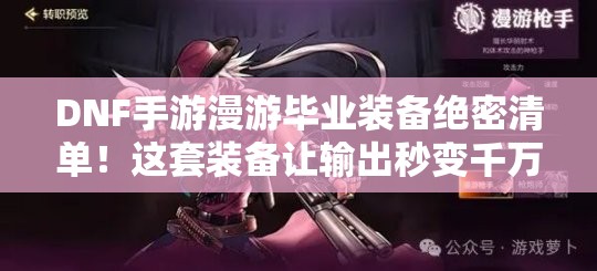 DNF手游漫游畢業(yè)裝備絕密清單！這套裝備讓輸出秒變千萬(wàn)傷害！