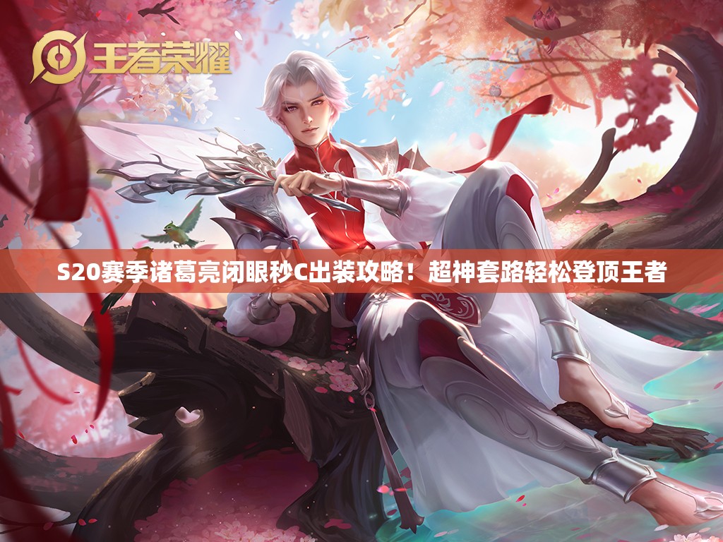 S20賽季諸葛亮閉眼秒C出裝攻略！超神套路輕松登頂王者