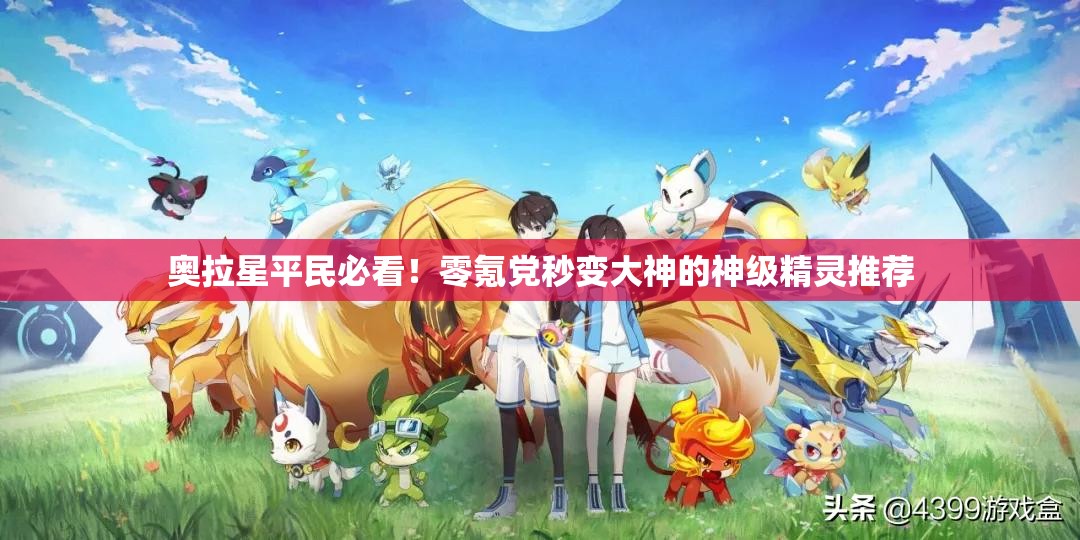奧拉星平民必看！零氪黨秒變大神的神級精靈推薦