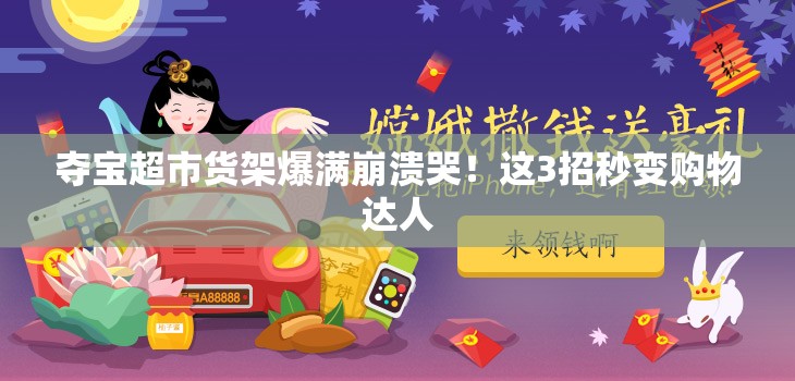 奪寶超市貨架爆滿(mǎn)崩潰哭！這3招秒變購(gòu)物達(dá)人