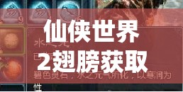 仙俠世界2翅膀獲取攻略！5分鐘速刷技巧，零門(mén)檻解鎖飛行神裝