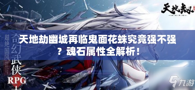 天地劫幽城再臨鬼面花蛛究竟強不強？魂石屬性全解析！